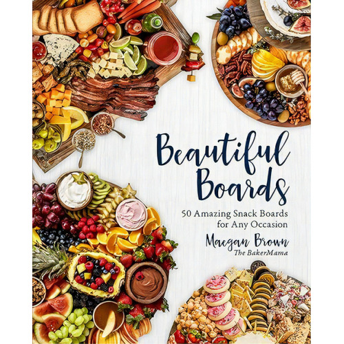 Beautiful Boards : 50 Amazing Snack Boards For Any Occasion, De Maegan Brown. Editorial Rock Point, Tapa Dura En Inglés