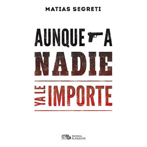 Aunque a nadie ya le importe: No tiene, de Matias Segreti. Editorial EL COLECTIVO, tapa blanda, edición 1 en español, 2020
