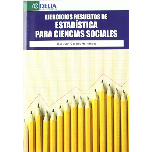 Ejercicios Resueltos De Estadística Para Ciencias Sociales, De José Juan Cáceres Hernández. Editorial Delta Publicaciones En Español