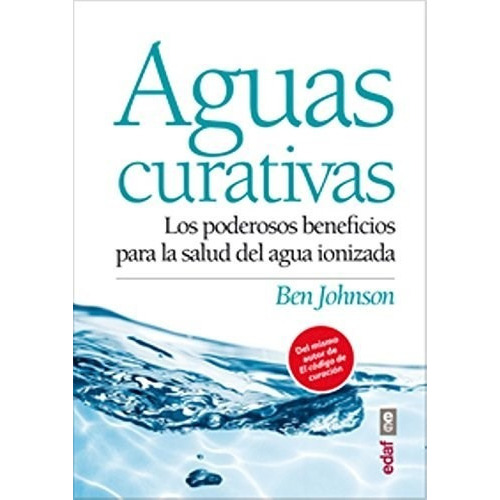 Aguas Curativas: Los Poderos Beneficios Para La Salud Del Agua Ionizada, De Ben Jonson. Editorial Edaf, Tapa Blanda En Español
