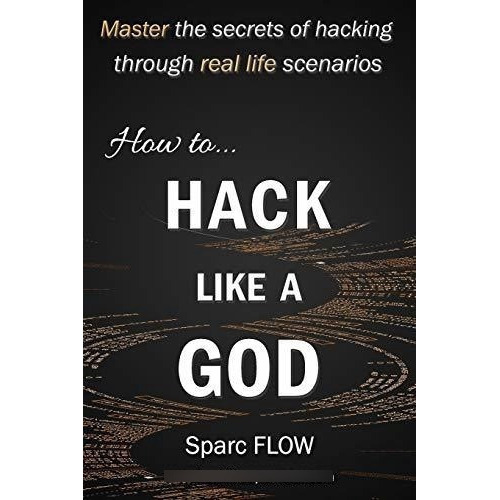 How To Hack Like A God Master The Secrets Of Hacking, de FLOW, Sp. Editorial Independently Published en inglés