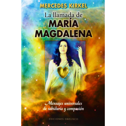 La llamada de María Magdalena: Mensajes universales de sabiduría y compasión, de Kirkel, Mercedes. Editorial Ediciones Obelisco, tapa blanda en español, 2014