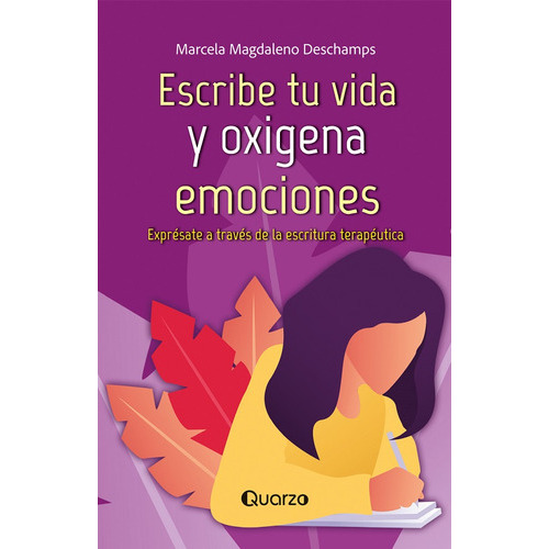 Escribe Tu Vida Y Oxigena Emociones, De Magdaleno Deschamps, Marcela. Editorial Quarzo, Tapa Blanda En Español, 2023