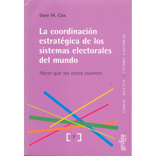 La coordinación estratégica de los sistemas electorales del mundo: Hacer que los votos cuenten, de Cox, Gary W. Serie Ciencia Política Editorial Gedisa en español, 2004