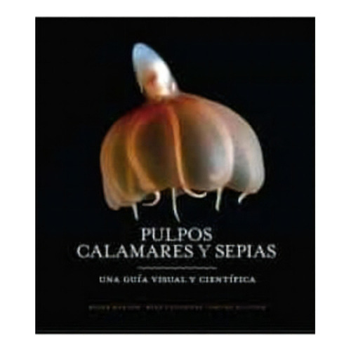 Pulpo, Calamares Y Sepias (una Guia Visula Cientifica