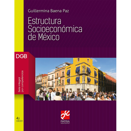 Estructura socioeconómica de México, de Baena Paz, Guillermina. Editorial Patria Educación, tapa blanda en español, 2019