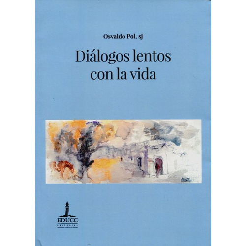 DIALOGOS LENTOS CON LA VIDA, de Osvlado Pol. Editorial UNIVERSIDAD CATOLICA CORDOBA, tapa blanda en español, 2018