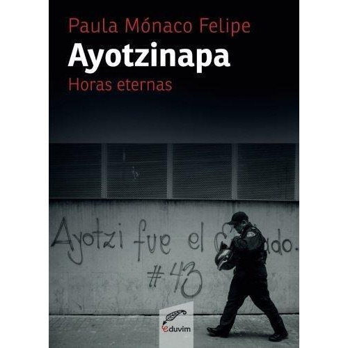 Ayotzinapa. Horas Eternas - Paula Monaco Felipe