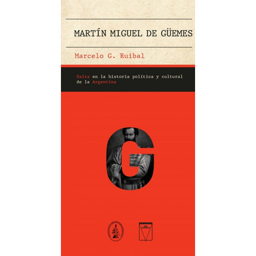 Martin Miguel De Guemes. Salta En La Historia Politica Y Cul
