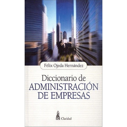 Diccionario De Administracion De Empresas - Ojeda He, de OJEDA HERNANDEZ, FELIX. Editorial CLARIDAD en español