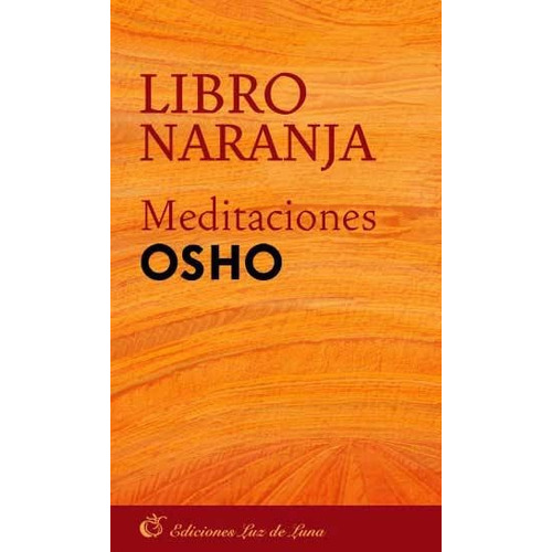 LIBRO NARANJA - MEDITACIONES, de Osho. Editorial LUZ DE LUNA en español, 2007