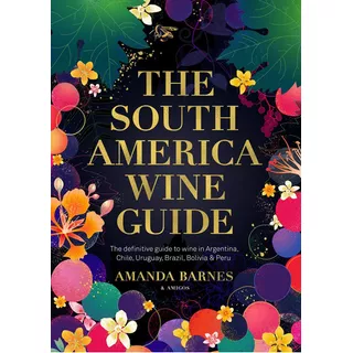 South America Wine Guide, The, De Barnes Amanda. Editorial Varios-autor, Tapa Blanda, Edición 1 En Español