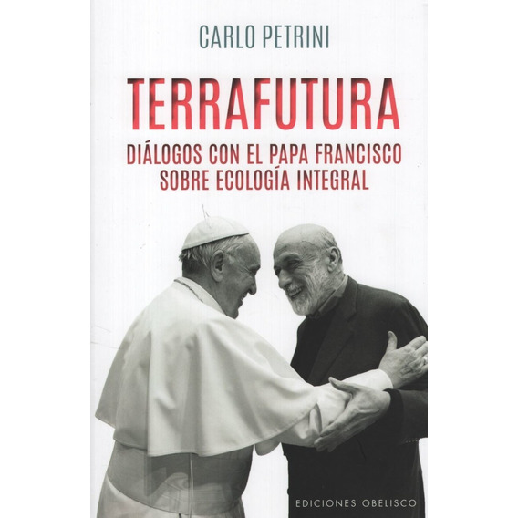 Terrafutura - Dialogos Con El Papa Francisco Sobre Ecologia