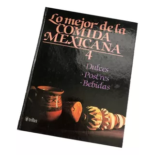 Lo Mejor De La Comida Mexicana Dulces Postres Tomo 4 Trillas