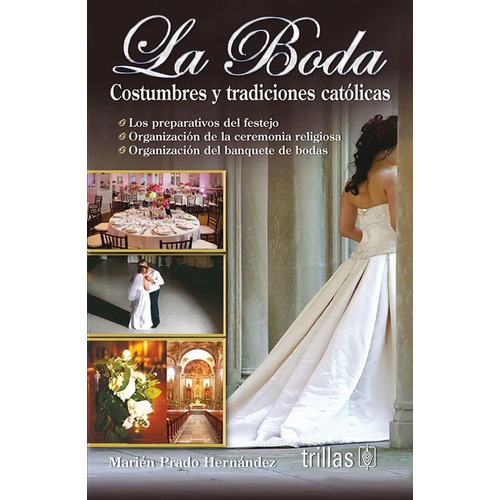 La Boda: Costumbres Y Tradiciones Católicas, De Prado Hernandez, Marien., Vol. 1. Editorial Trillas, Tapa Blanda En Español, 2009