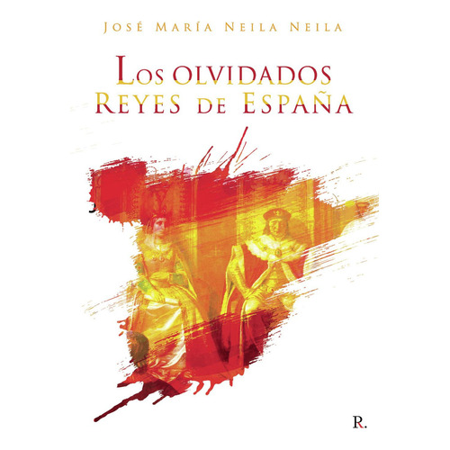Los Olvidados Reyes De España, De Neila Neila , José María.., Vol. 1.0. Editorial Punto Rojo Libros S.l., Tapa Blanda, Edición 1.0 En Español, 2032