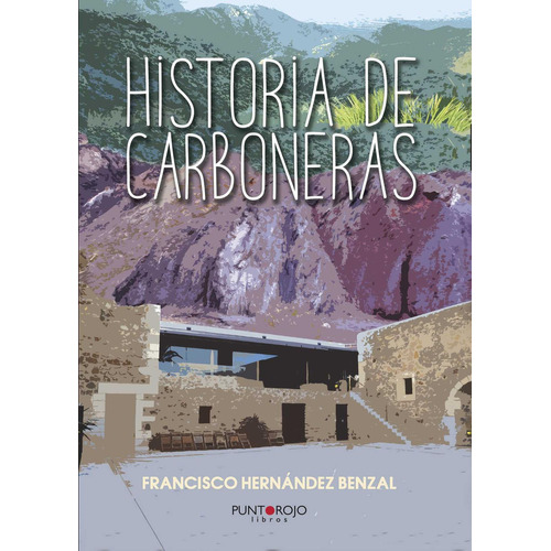 Historia De Carboneras, de Hernández Benzal , Francisco.., vol. 1. Editorial Punto Rojo Libros S.L., tapa pasta blanda, edición 1 en español, 2015