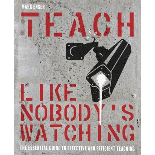 Teach Like Nobody?s Watching: The Essential Guide To Effective And Efficient Teaching, De Mark Enser. Editorial Crown House Publishing, Tapa Blanda En Inglés