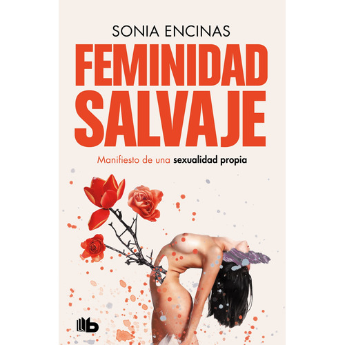 Feminidad salvaje: Manifiesto de una sexualidad propia, de Encinas, Sonia. Serie B de Bolsillo Editorial B de Bolsillo, tapa blanda en español, 2022