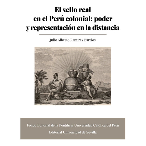 El Sello Real En El Perú Colonial: Poder Y Representación...