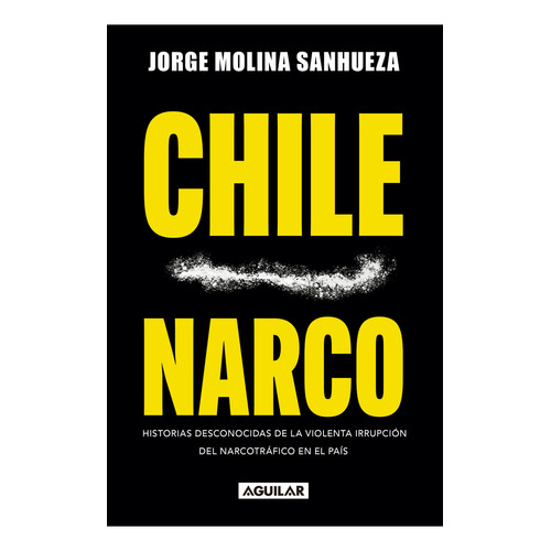 Chile Narco: No Aplica, De Jorge Molina. Serie No Aplica, Vol. 1. Editorial Aguilar, Tapa Blanda, Edición 1 En Español, 2023