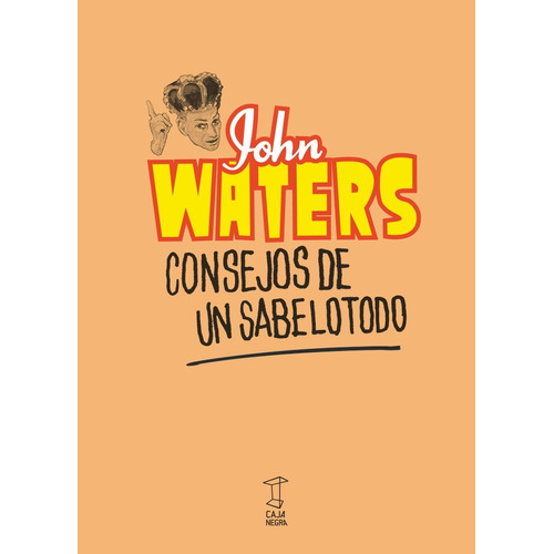 Consejos De Un Sabelotodo: La sabiduría desviada de un viejo repugnante, de John Waters. Editorial Caja Negra, edición 1 en español, 2021