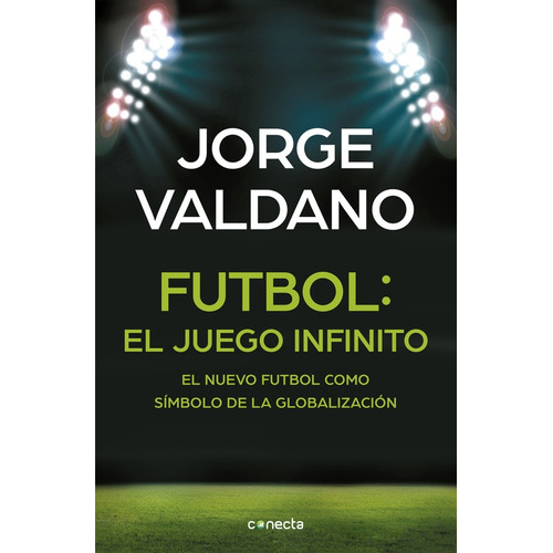 Fútbol El juego infinito: El nuevo fútbol como símbolo de la globalización, de Valdano, Jorge. Serie Conecta Editorial Conecta, tapa blanda en español, 2016