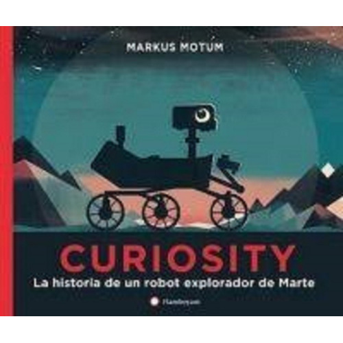 Curiosity: La Historia De Un Robot Explorador De Marte