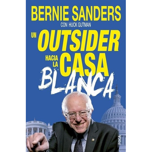 Un Outsider Hacia La Casa Blanca - Sanders, Bernie, de Sanders, Bernie. Editorial Foca en español