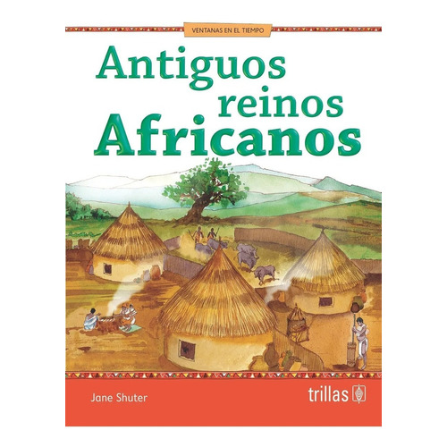 Antiguos Reinos Africanos Serie Ventanas En El Tiempo, De Shuter, Jane., Vol. 1. Editorial Trillas, Tapa Blanda En Español, 2013