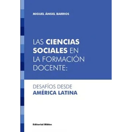 Ciencias Sociales En Formación Docente;: Desafíos Desde América Latina, De Barrios, Miguel Angel. Editorial Biblos, Tapa Blanda En Español, 2022