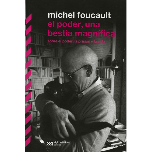El Poder, Una Bestia Magnifica: Sobre El Poder, La Prision y la Vida de Michel Foucault Siglo XXI Editores