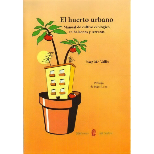 Huerto Urbano,el Manual Cultivo Ecologico Balcones Terrazas, De Valles,josep. Editorial Ediciones Del Serbal, S.a., Tapa Blanda En Español