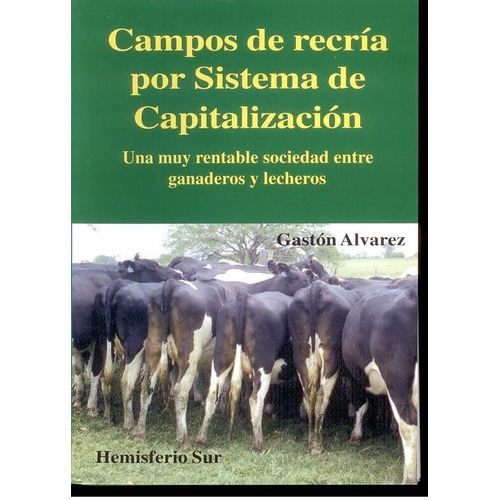 Campos De Recría Por Sistemas De Capitalización: Una Muy Rentable Sociedad Entre Ganaderos Y Lecheros, De Ing. Agr. Álvarez, Gastón. Editorial Hemisferio Sur, Tapa Blanda En Español