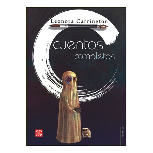 Cuentos completos, de Carrington, Leonora., vol. 0.0. Editorial FCE, tapa dura, edición 1.0 en español, 1