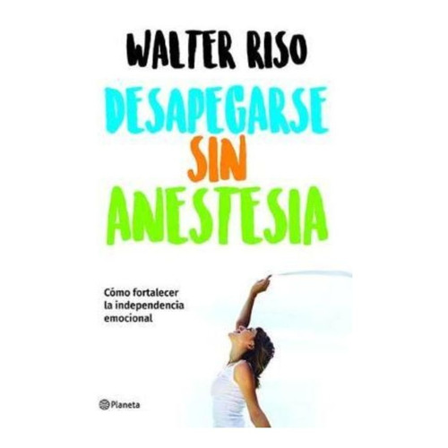 Desapegarse Sin Anestesia / Walter Riso
