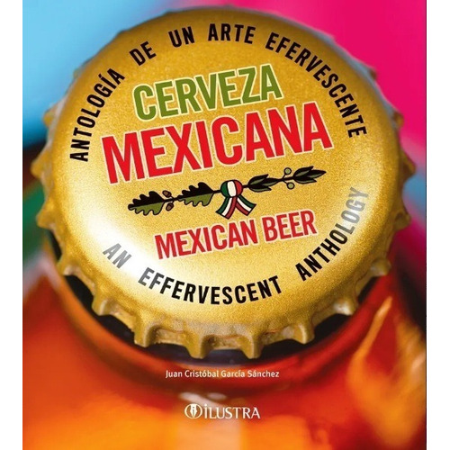 Cerveza Mexicana: Antologia De Un Arte Efervescente