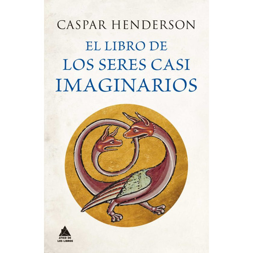 El Libro De Los Seres Casi Imaginarios, De Caspar Henderson. Editorial Ático De Los Libros, Tapa Dura En Español