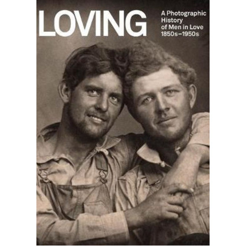 Loving : A Photographic History Of Men In Love 1850s-1950s, De Hugh Nini. Editorial Five Continents Editions, Tapa Dura En Inglés