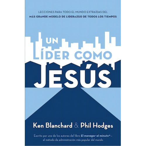 Un líder como Jesús: Lecciones del mejor modelo a seguir del liderazgo de todos los tiempos, de Blanchard, Ken. Editorial Grupo Nelson, tapa blanda en español, 2012