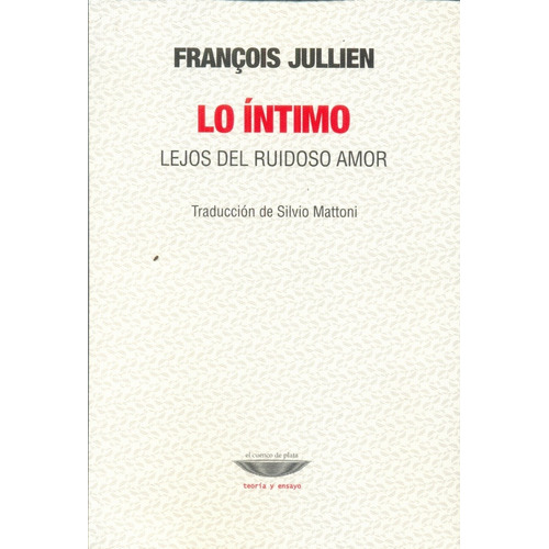 Lo íntimo Lejos Del Ruidoso Amor - Francois Jullien