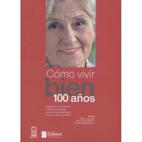 Como Vivir Bien 100 Años, De Felipe Larrain B.. Editorial Pontificia Universidad Católica De Chile, Tapa Blanda, Edición 1 En Español, 2016