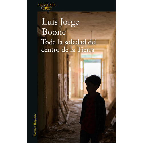 Toda la soledad del centro de la Tierra, de Boone, Luis Jorge. Serie Literatura Hispánica Editorial Alfaguara, tapa blanda en español, 2019