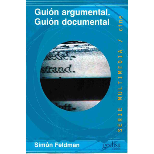 Guión argumental. Guión documental, de Feldman, Simón. Serie Multimedia/Comunicación Editorial Gedisa en español, 2015