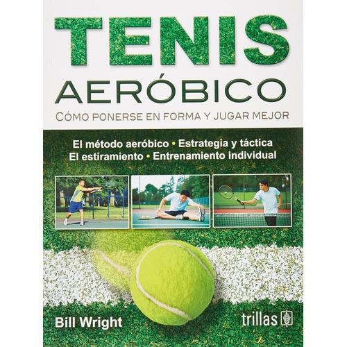 Tenis Aeróbico Como Ponerse En Forma Y Jugar Mejor, De Wright, Bill., Vol. 2. Editorial Trillas, Tapa Blanda En Español, 2011