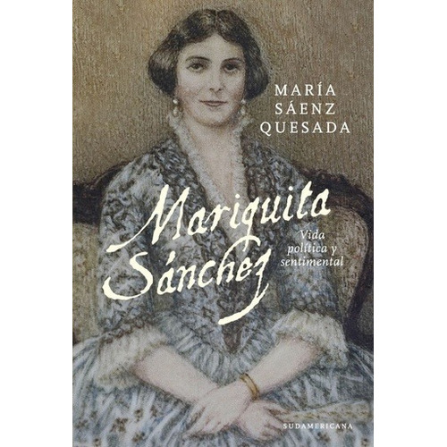 MARIQUITA SÁNCHEZ VIDA POLITICA Y SENTIMENTAL (USADO++), de María Sáenz Quesada. Editorial Sudamericana en español