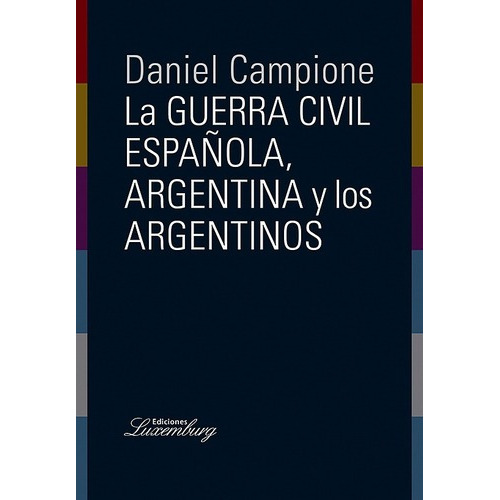 La Guerra Civil Española, Argentina Y Los Argentinos., De Daniel Campione. Editorial Luxemburg En Español
