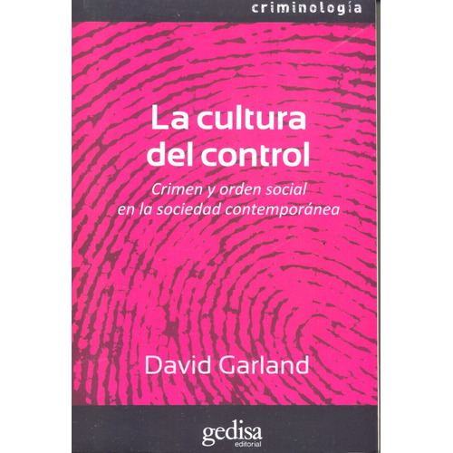 Cultura del control: Crimen y orden en la sociedad contemporánea, de GARLAND, DAVID. Serie Criminología Editorial Gedisa en español, 2005