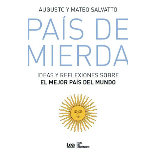 Pais De Mierda: Ideas Y Reflexiones Sobre El Mejor Pais Del Mundo, De Salvatto, Augusto. Editorial Lea, Tapa Blanda, Edición 2023 En Español, 2023