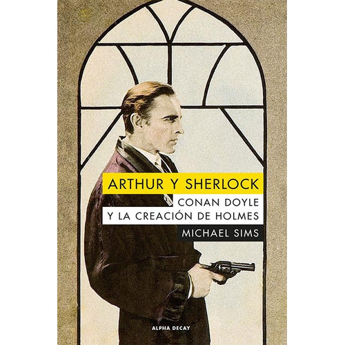 Arthur Y Sherlock - Conan Doyle Y La Creacion De Holmes